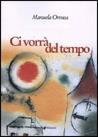 Ci vorrà del tempo - Manuela Ormea - Libro Manni 2005, Occasioni | Libraccio.it