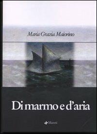 Di marmo e d'aria - Maria Grazia Maiorino - Libro Manni 2005, Occasioni | Libraccio.it