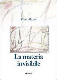 La materia invisibile - Piera Mattei - Libro Manni 2005, Pretesti | Libraccio.it