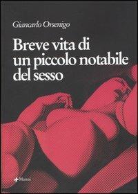 Breve vita di un piccolo notabile del sesso - Giancarlo Orsenigo - Libro Manni 2005, Pretesti | Libraccio.it