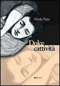 Dolce cattività - Nicola Papa - Libro Manni 2005, Occasioni | Libraccio.it