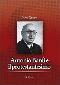 Antonio banfi e il protestantesimo - Irene Giannì - Libro Manni 2006, Il Protagora-nuova serie.Saggi e document | Libraccio.it