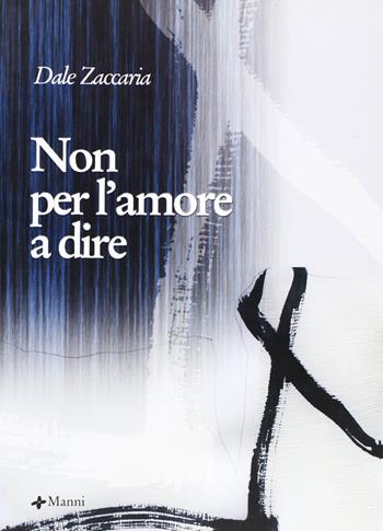 Non per l'amore a dire - Dale Zaccaria - Libro Manni 2006, Occasioni | Libraccio.it