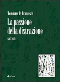 La passione della distrazione - Tommaso Di Francesco - Libro Manni 2007, Pretesti | Libraccio.it