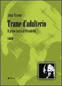 Trame d'adulterio. Il primo teatro di Pirandello - Anna Pavone - Libro Manni 2007, Studi | Libraccio.it