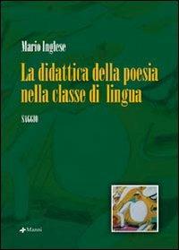 La didattica della poesia nella classe di lingua - Mario Inglese - Libro Manni 2007, Studi | Libraccio.it