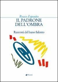 Il padrone dell'ombra. Racconti del basso Salento - Rocco Esposito - Libro Manni 2007, Mat | Libraccio.it