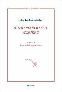 Il mio pianoforte azzurro - Else Lasker Schüler - Libro Manni 2007, Quaderni del Gallo Silvestre | Libraccio.it