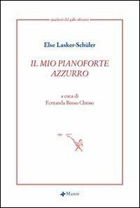 Il mio pianoforte azzurro - Else Lasker Schüler - Libro Manni 2007, Quaderni del Gallo Silvestre | Libraccio.it