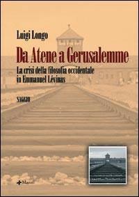 Da Atene a Gerusalemme. La crisi della filosofia occidentale in Emmanuel Lévinas - Luigi Longo - Libro Manni 2007, Studi | Libraccio.it