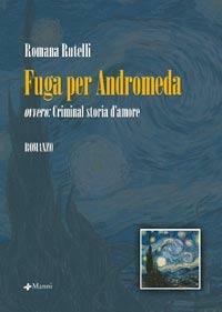 Fuga per Andromeda. Ovvero: criminal storia d'amore - Romana Rutelli - Libro Manni 2007, Occasioni | Libraccio.it