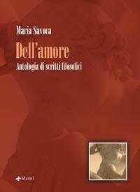 Dell'amore. Antologia di scritti filosofici - Maria Savoca - Libro Manni 2007, Studi | Libraccio.it
