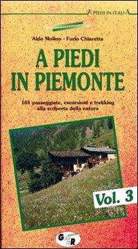 A piedi in Piemonte. 101 passeggiate, escursioni e trekking alla scoperta della natura. Vol. 3 - Furio Chiaretta, Aldo Molino - Libro Iter Edizioni 1999, A piedi in Italia | Libraccio.it
