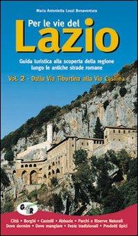 Per le vie del Lazio. Guida turistica alla scoperta della regione lungo le antiche strade romane. Vol. 2: Dalla via Tiburtina alla via Casilina - Maria Antonietta Lozzi Bonaventura - Libro Iter Edizioni 2014, Avventure fuori città | Libraccio.it