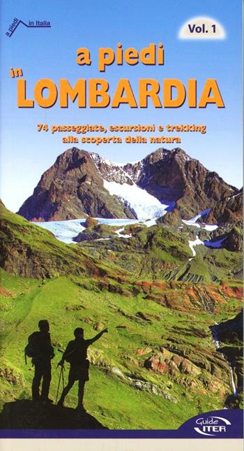 A piedi in Lombardia. Vol. 1: 74 passeggiate, escursioni e trekking alla scoperta della natura.  - Libro Iter Edizioni 2010, A piedi in Italia | Libraccio.it