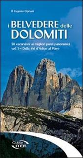 I belvedere delle Dolomiti. 50 escursioni ai migliori punti panoramici. Vol. 1: Dalla val d'Adige al Piave.