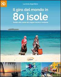 Il giro del mondo in 80 isole. Guida alle mete da sogno vicine e lontane - Lucrezia Argentiero - Libro Iter Edizioni 2014, 80 voglia di partire | Libraccio.it