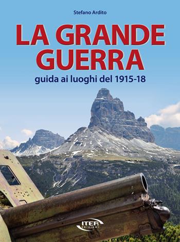 La grande guerra. Guida ai luoghi del 1915-18 - Stefano Ardito - Libro Iter Edizioni 2015, Libri fotografici | Libraccio.it