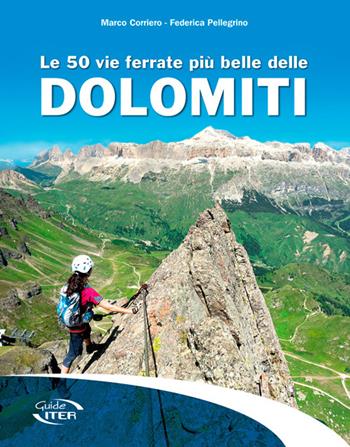 Le 50 vie ferrate più belle delle Dolomiti - Marco Corriero, Federica Pellegrino - Libro Iter Edizioni 2016, Gli itinerari più belli | Libraccio.it