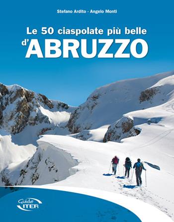 Le 50 ciaspolate più belle d'Abruzzo - Stefano Ardito, Angelo Monti - Libro Iter Edizioni 2016, Gli itinerari più belli | Libraccio.it