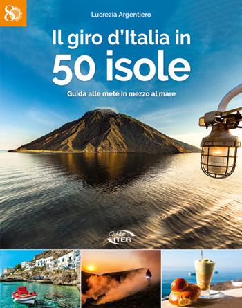 Il giro d'Italia in 50 isole. Guida alle mete in mezzo al mare - Lucrezia Argentiero - Libro Iter Edizioni 2019, 80 voglia di partire | Libraccio.it