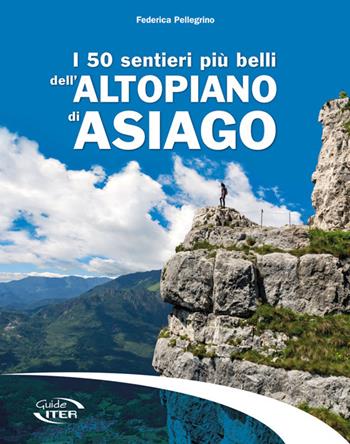 I 50 sentieri più belli dell'Altopiano di Asiago - Federica Pellegrino - Libro Iter Edizioni 2017, Gli itinerari più belli | Libraccio.it