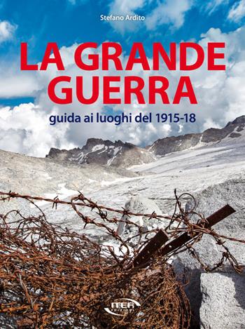 La grande guerra. Guida ai luoghi del 1915-18 - Stefano Ardito - Libro Iter Edizioni 2018, Libri fotografici | Libraccio.it