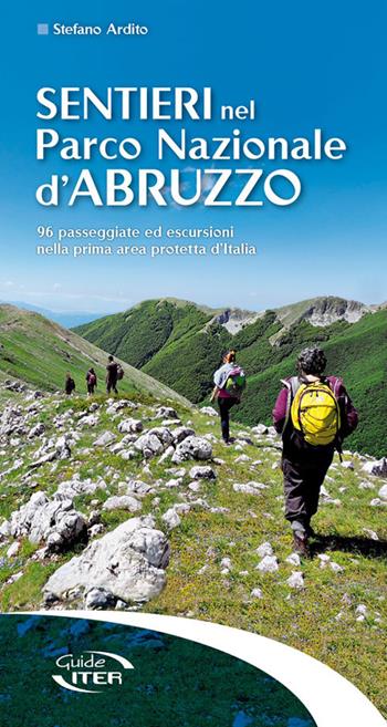 Sentieri nel Parco Nazionale d'Abruzzo. 96 passeggiate ed escursioni nella prima area protetta d'Italia - Stefano Ardito - Libro Iter Edizioni 2018, Sentieri e natura | Libraccio.it