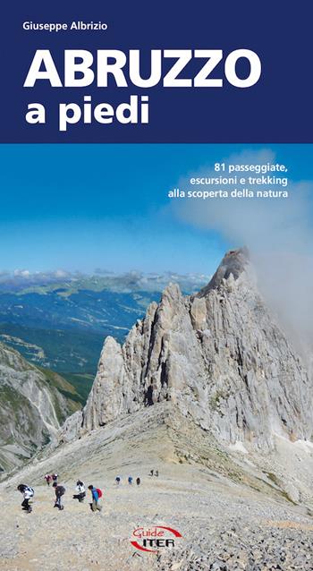 Abruzzo a piedi. 81 passeggiate, escursioni e trekking alla scoperta della natura - Giuseppe Albrizio - Libro Iter Edizioni 2021, A piedi in Italia | Libraccio.it
