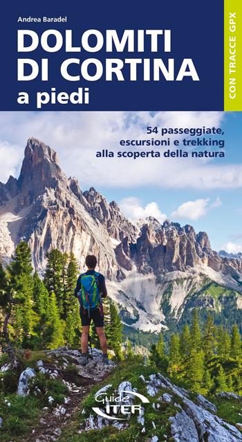 Dolomiti di Cortina a piedi. 54 passeggiate, escursioni e trekking alla scoperta della natura - Andrea Baradel - Libro Iter Edizioni 2024, A piedi in Italia | Libraccio.it