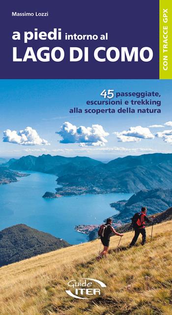 A piedi intorno al Lago di Como. 45 passeggiate, escursioni e trekking alla scoperta della natura - Massimo Lozzi - Libro Iter Edizioni 2024, A piedi in Italia | Libraccio.it