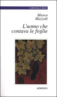 L' uomo che contava le foglie - Marco Mazzoli - Libro Mobydick (Faenza) 2001, I libri dello Zelig | Libraccio.it