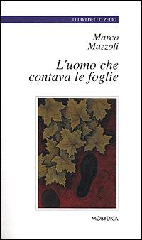 L'uomo che contava le foglie - Marco Mazzoli - Libro Mobydick (Faenza) 2001, I libri dello Zelig | Libraccio.it