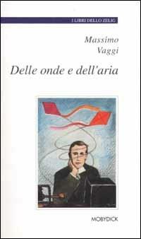 Delle onde e dell'aria - Massimo Vaggi - Libro Mobydick (Faenza) 2002, I libri dello Zelig | Libraccio.it