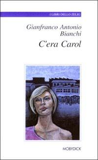 C'era Carol - Gianfranco A. Bianchi - Libro Mobydick (Faenza) 2003, I libri dello Zelig | Libraccio.it