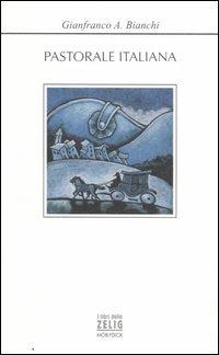 Pastorale italiana - Gianfranco A. Bianchi - Libro Mobydick (Faenza) 2005, I libri dello Zelig | Libraccio.it