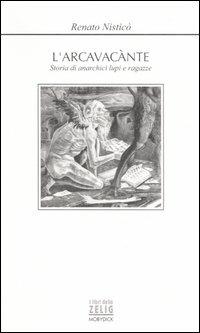 L'arcavacànte. Storia di anarchici, lupi e ragazze - Renato Nisticò - Libro Mobydick (Faenza) 2006, I libri dello Zelig | Libraccio.it