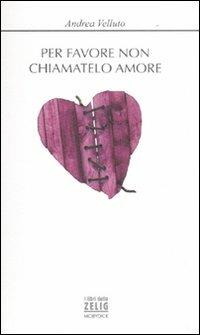 Per favore non chiamatelo amore - Andrea Velluto - Libro Mobydick (Faenza) 2012, I libri dello Zelig | Libraccio.it