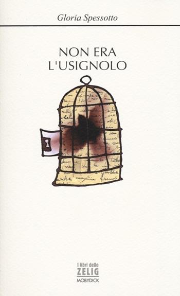 Non era l'usignolo - Gloria Spessotto - Libro Mobydick (Faenza) 2013, I libri dello Zelig | Libraccio.it