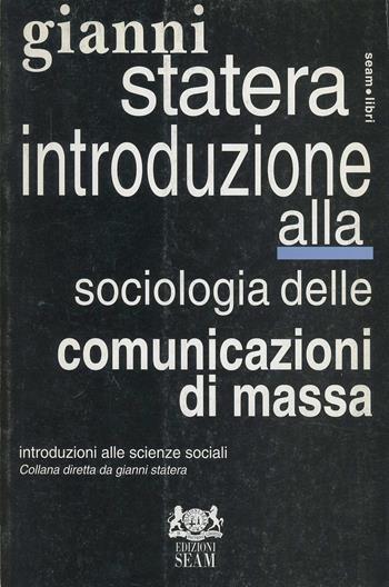 Introduzione alla sociologia delle comunicazioni di massa - Gianni Statera - Libro Seam 1998, Introduzione alle scienze sociali | Libraccio.it