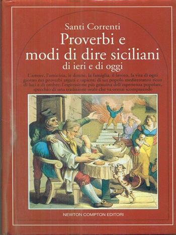 Proverbi e detti siciliani di ieri e di oggi. L'amore, l'amicizia, le donne, la famiglia, il lavoro, la vita pratica nei proverbi... - Santi Correnti - Libro Newton Compton Editori 2007, Quest'Italia | Libraccio.it
