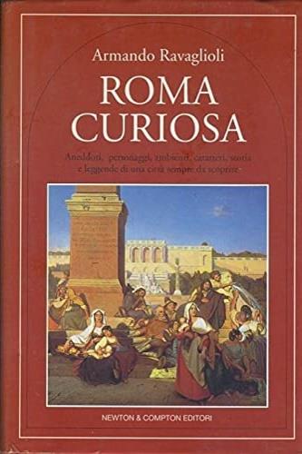 Roma curiosa - Armando Ravaglioli - Libro Newton Compton Editori 2007, Quest'Italia | Libraccio.it