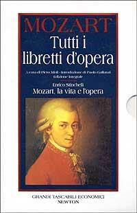 Tutti i libretti d'opera-Mozart. La vita e l'opera - Wolfgang Amadeus Mozart, Enrico Stinchelli - Libro Newton Compton Editori 1996, Grandi tascabili economici | Libraccio.it