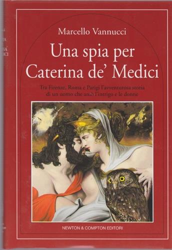Una spia per Caterina de' Medici - Marcello Vannucci - Libro Newton Compton Editori 1996, Quest'Italia | Libraccio.it