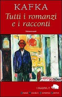 Tutti i romanzi e i racconti: America-Il processo-Il castello-I racconti - Franz Kafka - Libro Newton Compton Editori 2007, Grandi tascabili economici. I mammut | Libraccio.it
