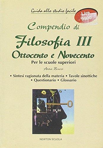 Compendio di filosofia. Vol. 3: Dall' 800 al '900. - Anna Bucci - Libro Newton Compton Editori 2007, Newton scuola. Guide allo studio facile | Libraccio.it