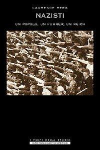 Nazisti. Un monito dalla storia. Un popolo, un Fuhrer, un Reich - Laurence Rees - Libro Newton Compton Editori 2007, I volti della storia | Libraccio.it