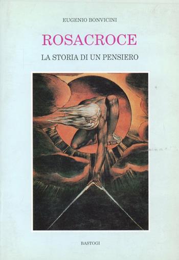 Rosacroce. La storia di un pensiero - Eugenio Bonvicini - Libro BastogiLibri 2004, Massoneria | Libraccio.it