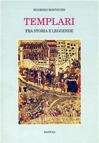 Templari fra storia e leggende - Eugenio Bonvicini - Libro BastogiLibri 2006, Massoneria | Libraccio.it