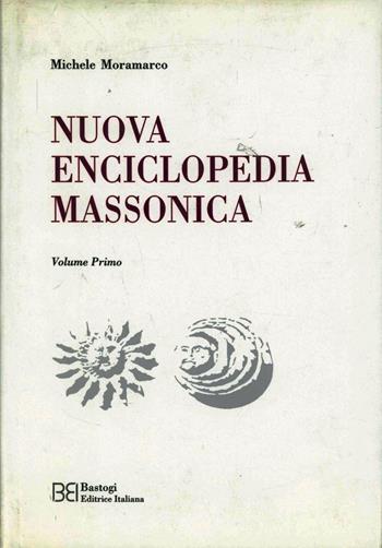 Nuova enciclopedia massonica. Vol. 1 - Michele Moramarco - Libro BastogiLibri 2004 | Libraccio.it